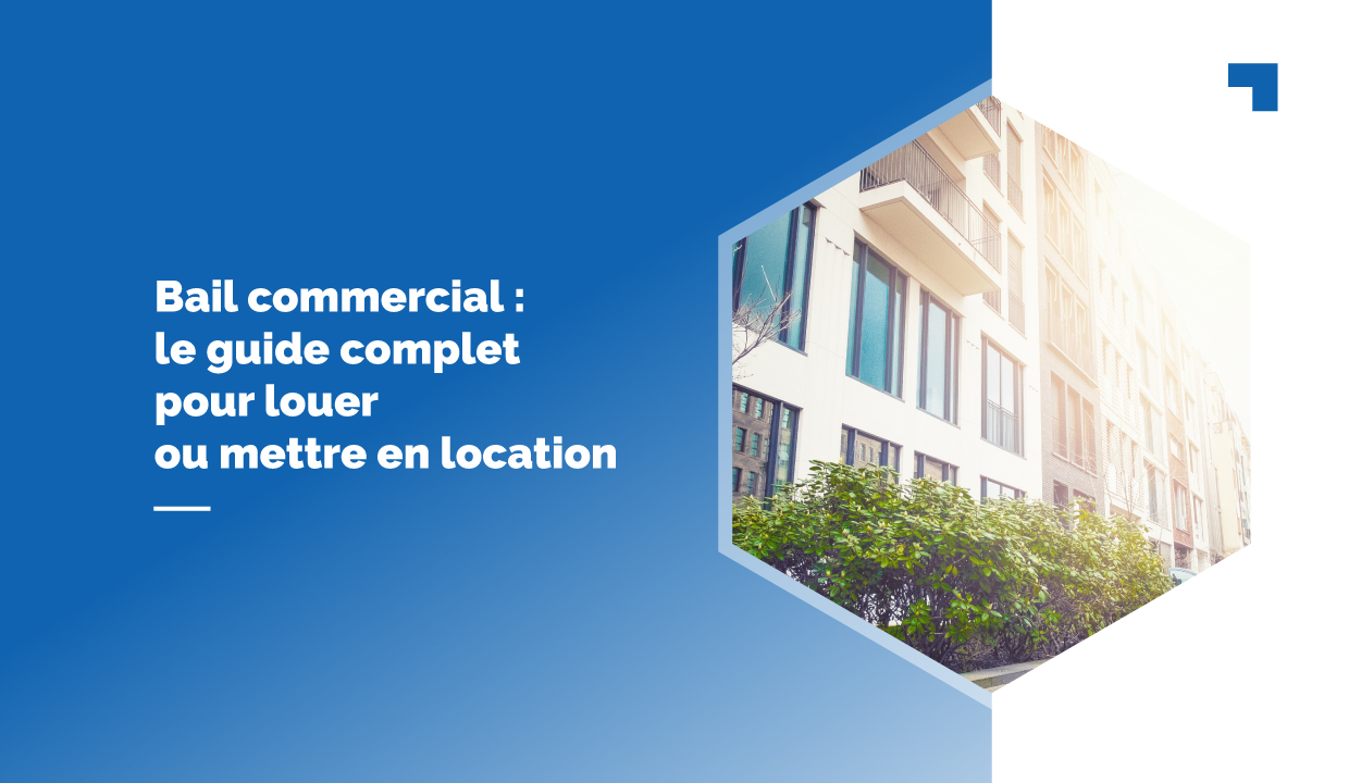 Bail commercial : le guide complet pour louer ou mettre en location